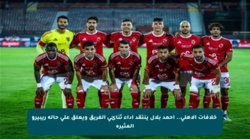 ❗️خلافات الأهلي.. أحمد بلال ينتقد أداء ثنائي الفريق ويعلق على حالة ريبيرو المثيرة